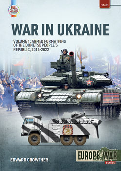 War in Ukraine Volume 1: Armed Formations of the Donetsk People’s Republic 2014-2022 (Europe@War Series №21)