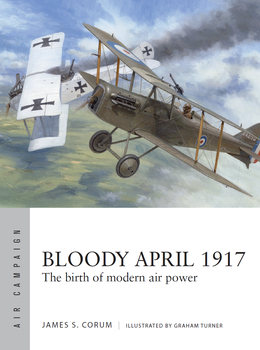 Bloody April 1917: The Birth of Modern Air Power (Osprey Air Campaign 33)