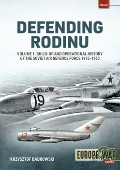 Defending Rodinu Volume 1: Build-Up and Operational History of the Soviet Air Defence Force 1945-1960 (Europe@War Series №20)