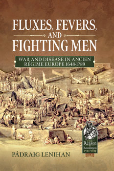 Fluxes, Fevers and Fighting Men: War and Disease in Ancien Regime Europe 1648-17891 (From Reason to Revolution 1721-1815 33)