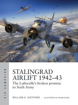 Stalingrad Airlift 1942-1943: The Luftwaffes Broken Promise to Sixth Army (Osprey Air Campaign 34)