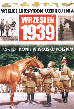 Konie w Wojsku Polskim (Wielki Leksykon Uzbrojenia: Wrzesien 1939 Tom 157)Konie w Wojsku Polskim (Wielki Leksykon Uzbrojenia: Wrzesien 1939 Tom 157)