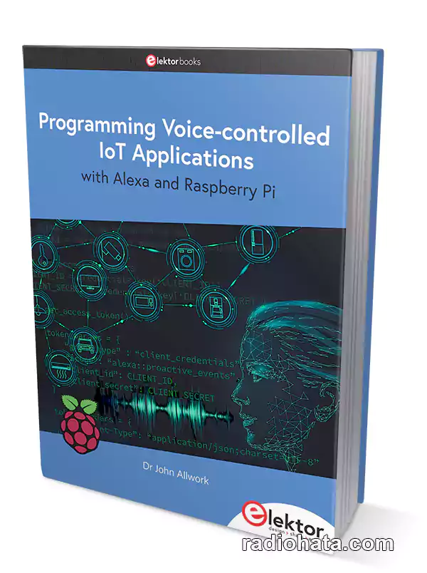 Programming Voice-controlled IoT Applications: with Alexa and Raspberry Pi