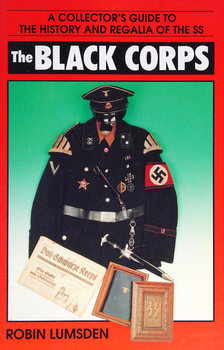 The Black Corps: A Collectors Guide to the History and Regalia of the SS