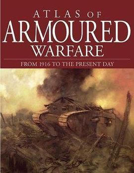 Atlas of Armored Warfare: From 1916 to the Present Day