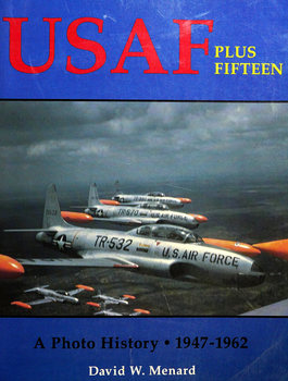 USAF Plus Fifteen: A Photo History 1947-1962 (Schiffer Military/Aviation History)