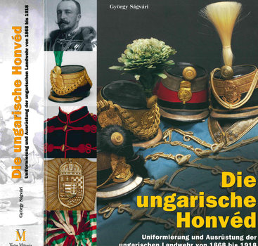 Die Ungarische Honved: Uniformierung und Ausrustung der Ungarischen Landwehr von 1868 bis 1918