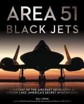 Area 51 Black Jets: A History of the Aircraft Developed at Groom Lake, Americas Secret Aviation Base