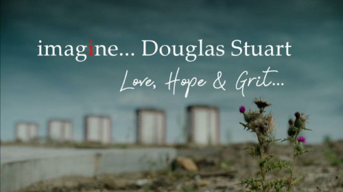 BBC Imagine - Douglas Stuart Love, Hope and Grit (2022)