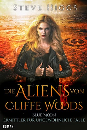 Steve Higgs  -  Die Aliens von Cliffe Woods: Blue Moon  -  Ermittler f&uuml;r ungew&ouml;hnliche F&auml;lle