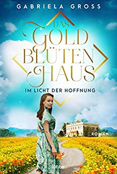 Gabriela Groß  -  Das Goldblütenhaus  -  Im Licht der Hoffnung: Roman (Goldblüten - Saga 2)