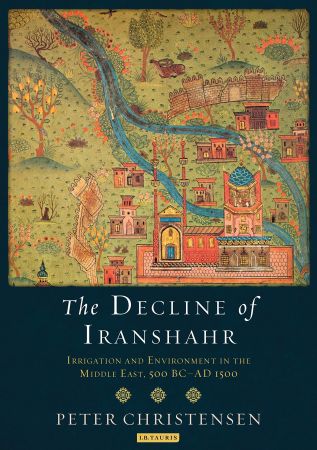 The Decline of Iranshahr: Irrigation and Environment in the Middle East, 500 B.C. - A.D. 1500 (Tr... 9e623bcbc2fe30a99d91827cb6811707