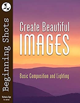 Create Beautiful Images: Basic Composition and Lighting