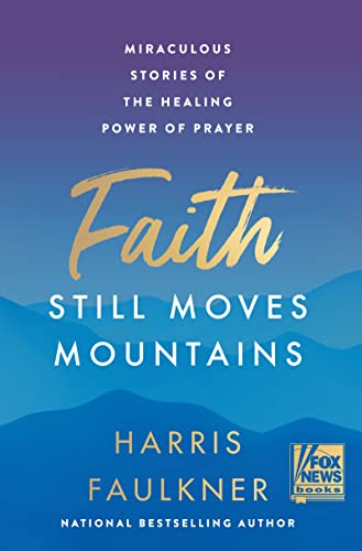 Faith Still Moves Mountains: Miraculous Stories of the Healing Power of Prayer De7e82b62d5c5531b1c87bbd769aa075