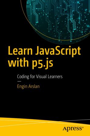 Learn JavaScript with p5.js: Coding for Visual Learners (True) E71aaa3ec6ce4635b427a0d4627382cd