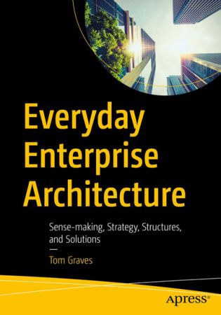 Everyday Enterprise Architecture: Sense-making, Strategy, Structures, and Solutions 2467f416b06332d1255a05c018c4d83c