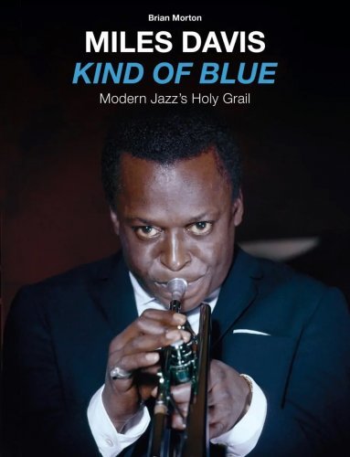 Miles Davis - Kind of Blue Modern Jazz's Holy Grail (1959/2022)