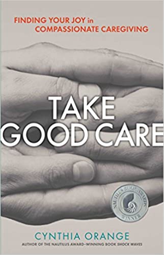 Take Good Care Finding Your Joy in Compassionate Caregiving