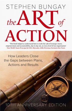 The Art of Action How Leaders Close the Gaps between Plans, Actions and Results, 10th Anniversary Edition