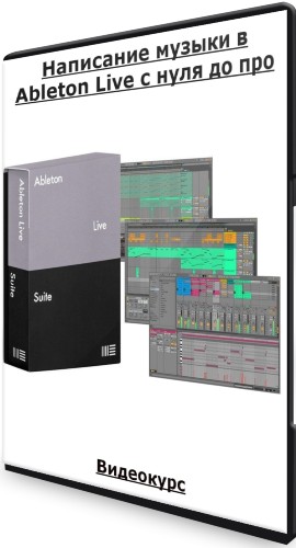 Написание музыки в Ableton Live с нуля до про (2022) Видеокурс