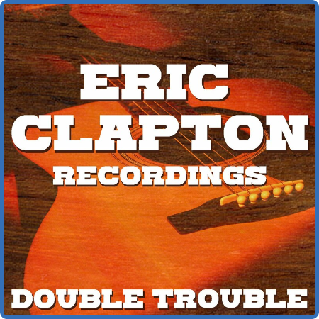 Eric Clapton - Double Trouble Eric Clapton Recordings (2022) FLAC