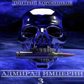 постер к Коровников Дмитрий - Адмирал Империи. Книга 4 (Аудиокнига)