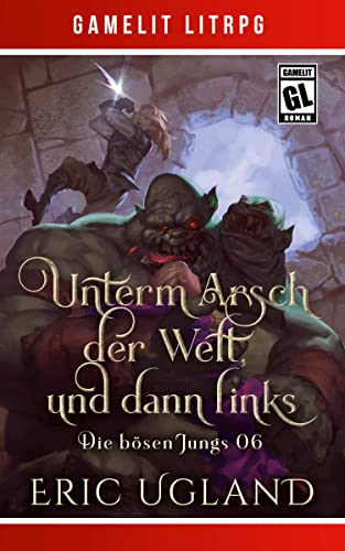 Cover: Eric Ugland  -  Unterm Arsch der Welt, und dann links: Ein Fantasy - LitRpg/GameLit - Roman (Die bösen Jungs 6)
