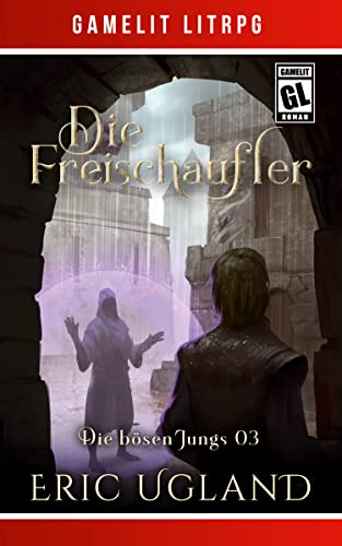 Eric Ugland  -  Die Freischaufler: Ein Fantasy - LitRpg/GameLit - Roman (Die b&ouml;sen Jungs 3)