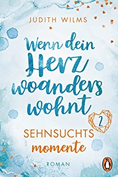 Cover: Judith Wilms  -  Wenn dein Herz woanders wohnt – Sehnsherzige Liebesgeschichte zum Wohlfühlen in 4 Teilen)