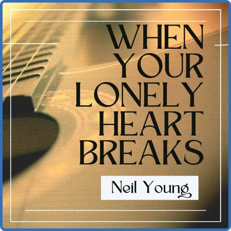 Neil Young - When Your Lonely Heart Bres (2022) FLAC