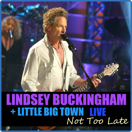 Lindsey Buckingham - Not Too Late Lindsey Buckingham & Little Big Town Live (2022)...