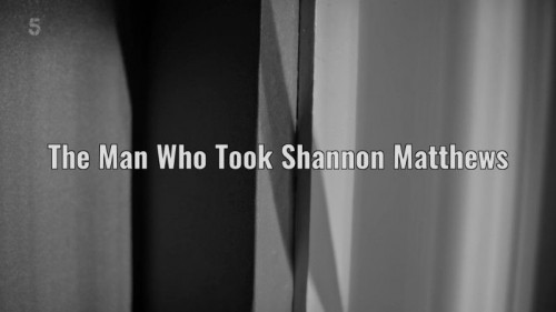 Channel 5 - The Man who Took Shannon Matthews (2022)