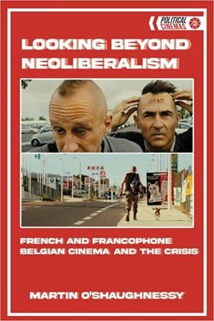 Looking Beyond Neoliberalism: French and Francophone Belgian Cinema and the Crisis