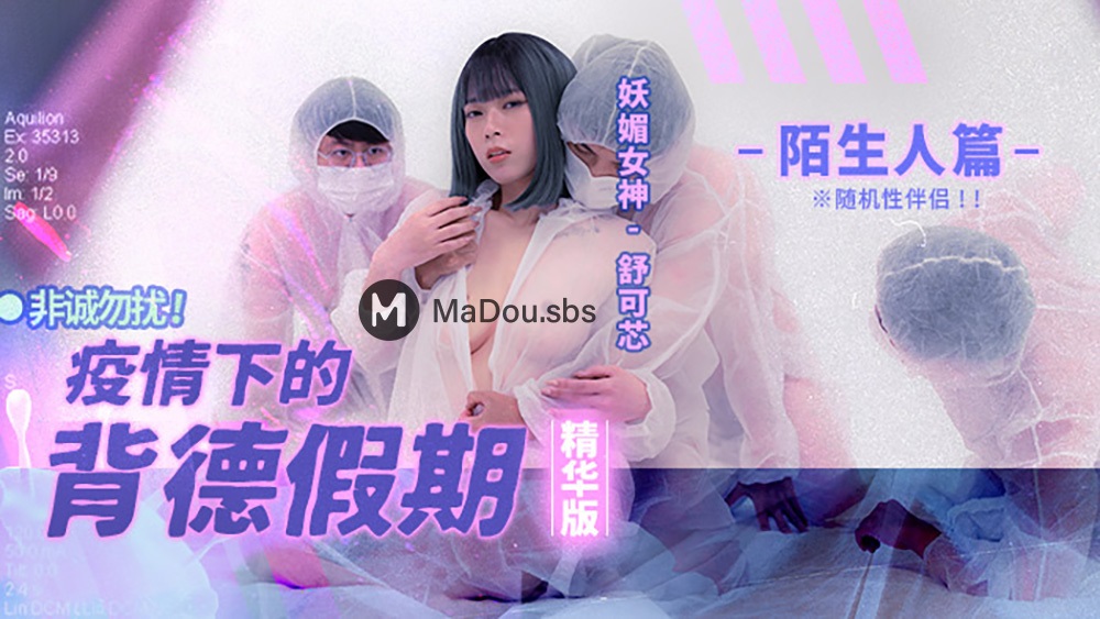 Shu Kexin - Immoral Holidays under the Epidemic. If You Are the One. Strangers. Random Sex Partners. (Madou Media) [MD-0150-1] [uncen] [2022 г., All Sex, BlowJob, 1080p]