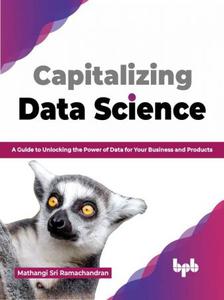 Capitalizing Data Science A Guide to Unlocking the Power of Data for Your Business and Products