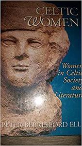 Celtic Women Women in Celtic Society and Literature