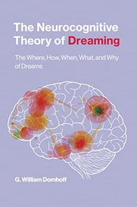 The Neurocognitive Theory of Dreaming The Where, How, When, What, and Why of Dreams (The MIT Press)