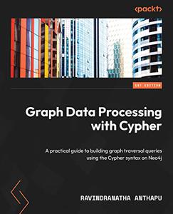 Graph Data Processing with Cypher A practical guide to building graph traversal queries using the Cypher syntax on Neo4j