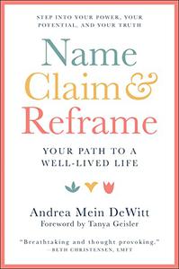 Name, Claim & Reframe Your Path to a Well-Lived Life