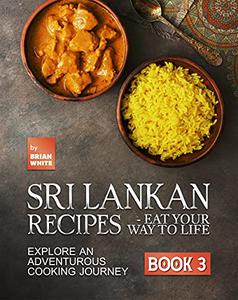 Sri Lankan Recipes - Eat Your Way to Life Explore an Adventurous Cooking Journey