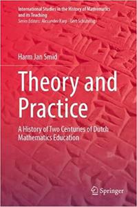 Theory and Practice A History of Two Centuries of Dutch Mathematics Education