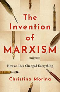 The Invention of Marxism How an Idea Changed Everything