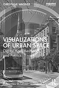 Visualizations of Urban Space Digital Age, Aesthetics, and Politics