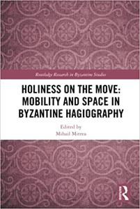 Holiness on the Move Mobility and Space in Byzantine Hagiography