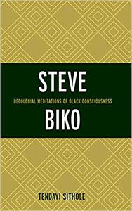 Steve Biko Decolonial Meditations of Black Consciousness