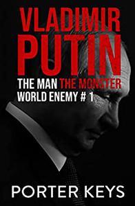 Vladimir Putin The Man, The Monster, World Enemy #1