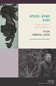 Upside-Down Gods Gregory Bateson’s World of Difference
