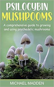 Psilocybin Mushrooms A Comprehensive Guide to Growing and Using Psychedelic Mushrooms