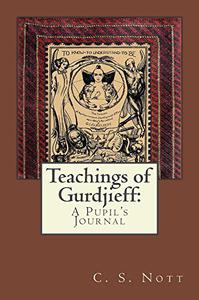 Teachings of Gurdjieff A Pupil's Journal