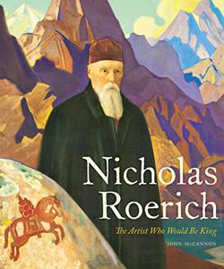 Nicholas Roerich The Artist Who Would Be King